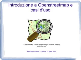 Introduzione a Openstreetmap e
           casi d'uso




        Alessandro Palmas – Genova, 23 aprile 2012
 