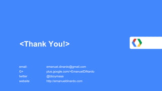 <Thank You!> 
email: 
emanuel.dinardo@gmail.com 
G+ plus.google.com/+EmanuelDiNardo 
twitter @bboymasa 
website http://emanueldinardo.com 
 
