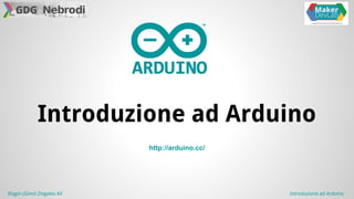 Biagio (Gino) Zingales Alì
Introduzione ad Arduino
http://arduino.cc/
Introduzione ad Arduino
 