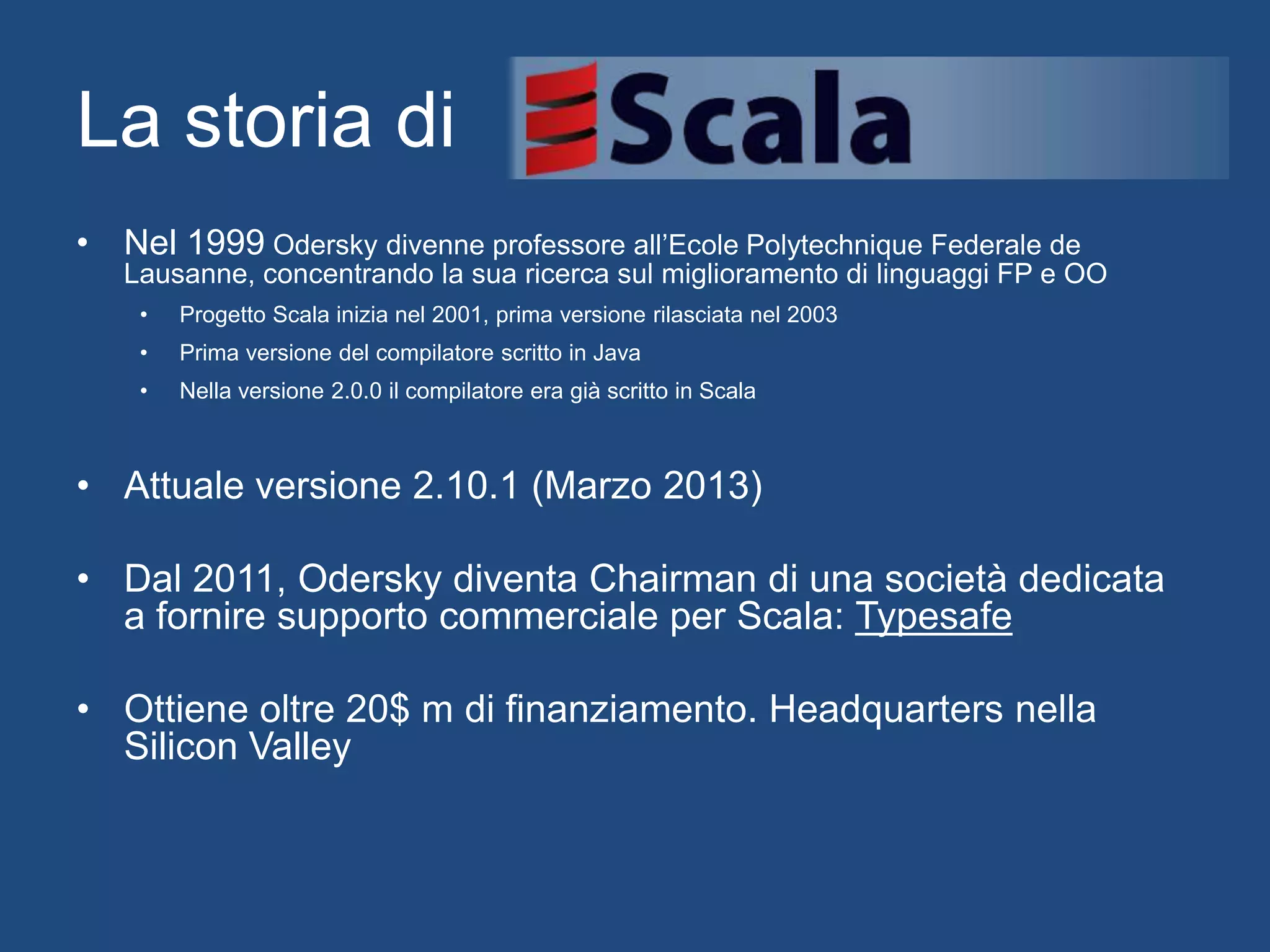 Scala su careers.stackoverflow.com
35%
22%
20%
19%
4%
Offerte di lavoro
Java
Python
C++
C#
Scala
 