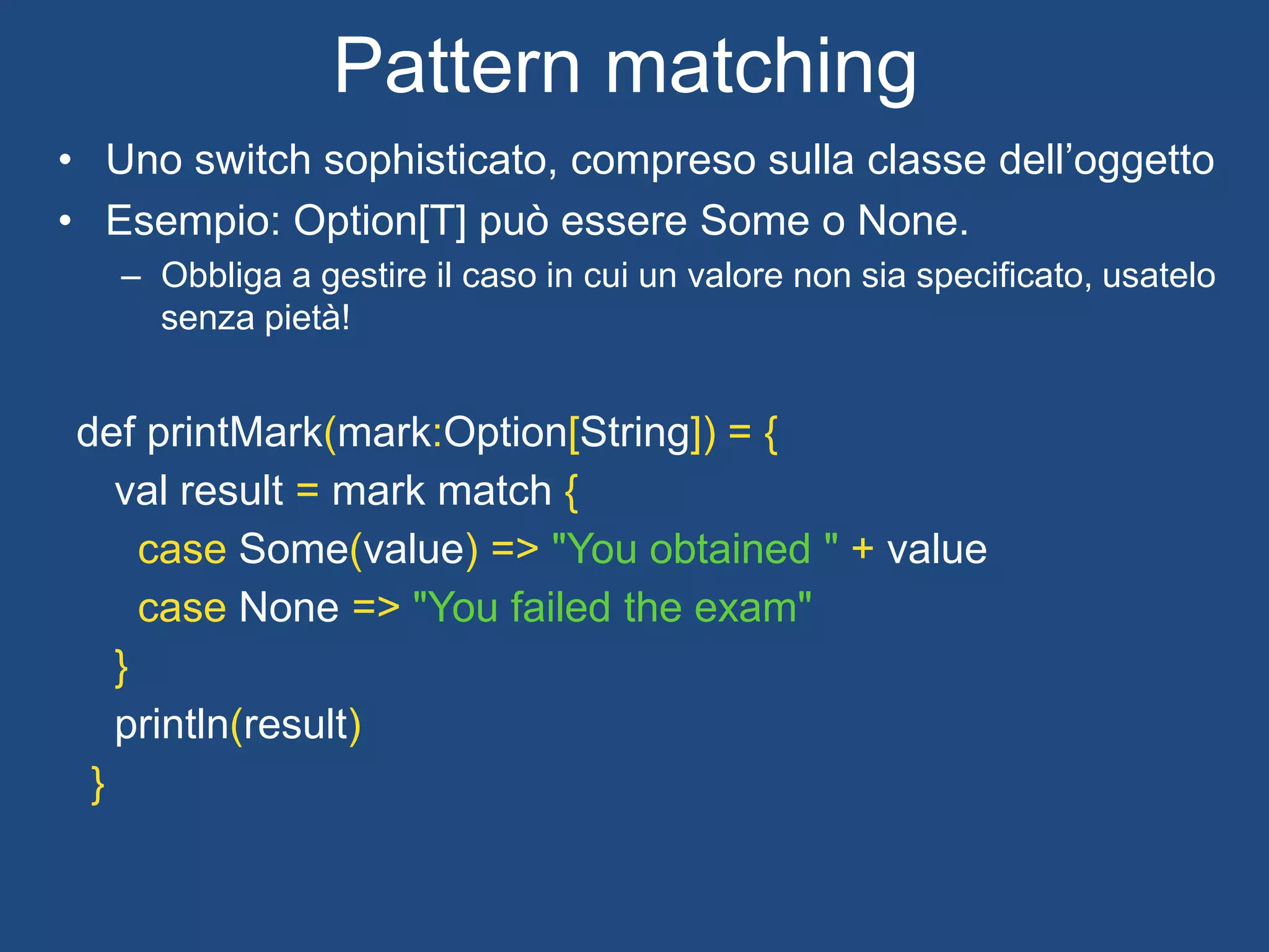 • Correttamente implementata nelle
collection (ex. List[+A] )
• E nelle FunctionN. Quiz: Perchè?
Covarianza/Controvarianza/Invarianza
trait Function1[-T1, +R] extends AnyRef {
def apply(v1: T1): R
}
 