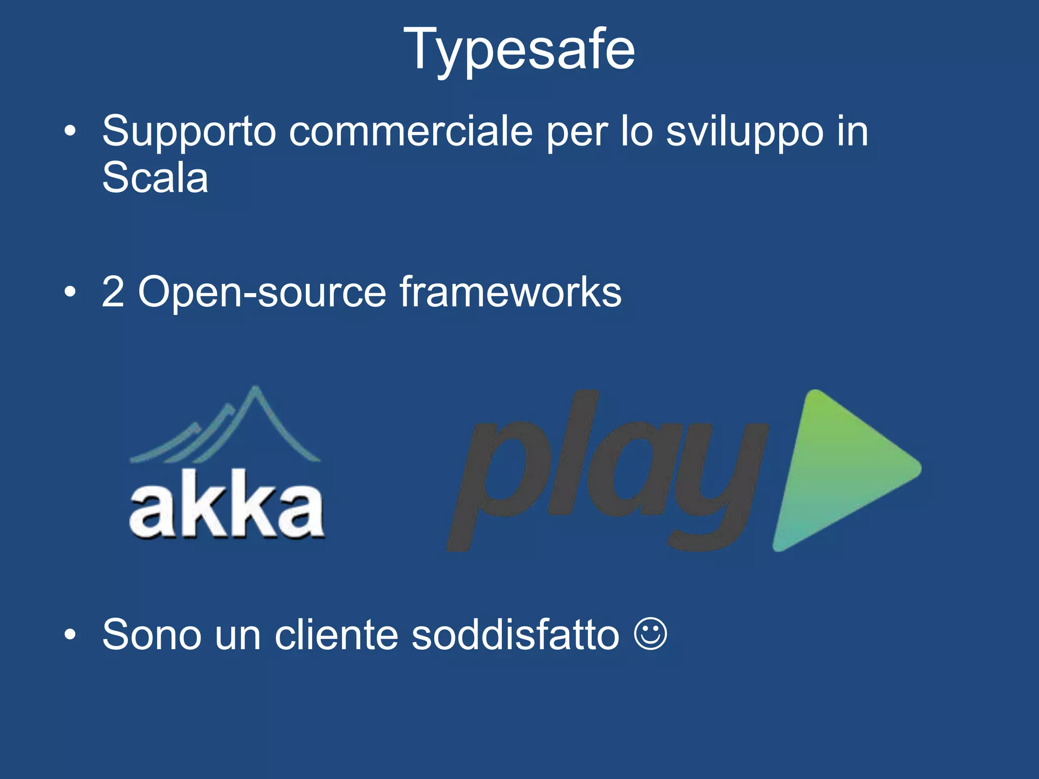 Come continuare...
• Scala-lang website
• Functional programming principles in Scala – Corso gratuito online
• Twitter Scala school
• Scala wiki at Stackoverflow:
• Scala for Java Refugees
• Libri:
– Tantissimi, nell’ordine suggerisco:
• Scala for the impatient
• Programming Scala: Tackle Multi-Core Complexity on the Java Virtual Machine
• Programming in Scala, 2° edition
• Functional programming in Scala (attualmente solo in Early Access Program)
 