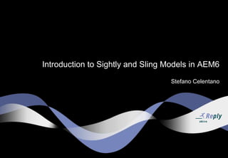 Introduction to Sightly and Sling Models in AEM6
Stefano Celentano
 