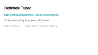 Definitely Typed
https://github.com/DefinitelyTyped/DefinitelyTyped
Typings repository for popular JS libraries
npm install --save-dev @types/jquery
 