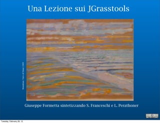 Una Lezione sui JGrasstools
                       Mondrian- View of Dune 1909




                                                     Giuseppe Formetta sintetizzando S. Franceschi e L. Perathoner



Tuesday, February 28, 12
 