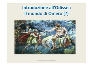 Introduzione all’Odissea
Il mondo di Omero (?)
Educazione letteraria/Epica/Zenoni 1
 