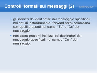 Controlli formali sui messaggi (2)                   CrittoPEC 2011




     gli indirizzi dei destinatari del messaggio ...