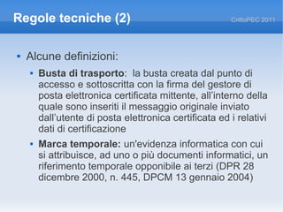 Regole tecniche (2)                                     CrittoPEC 2011




   Alcune definizioni:
       Busta di traspo...
