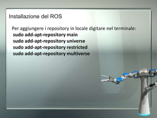 Installazione del ROS
Sempre da terminale, eseguire:
sudo apt update
E successivamente:
sudo apt upgrade
A questo punto, s...