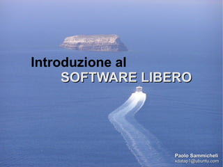 Introduzione al  SOFTWARE LIBERO Paolo Sammicheli [email_address] 