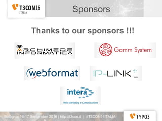 Sponsors
Thanks to our sponsors !!!
Bologna, 16-17 September 2016 | http://t3con.it | #T3CON16ITALIA
 
