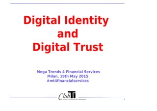 1
Digital Identity
and
Digital Trust
Mega Trends 4 Financial Services
Milan, 19th May 2015
#mt4financialservices
 