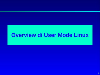 Overview di User Mode Linux




                              2
 