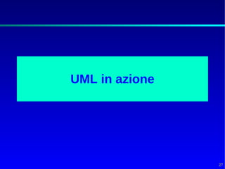 UML in azione




                27
 