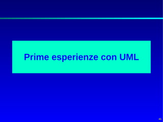 Prime esperienze con UML




                           46
 