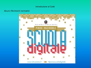 Se lo studente si limita alla meccanica applicazione di formule apprese e
di ricette preconfezionate, sarà in grado di risolvere solo problemi eguali
ad altri già noti.
Nel caso del problem solving, invece, non solo ci si trova davanti a un
problema che non è direttamente riconducibile a uno analogo, ma non
si è in possesso in anticipo della formula che fornisce il risultato
corretto. Tale formula sarà trovata al termine di un percorso di ricerca in
varie tappe, dalla riduzione del problema in parti più semplici e più
facilmente risolvibili all'assunzione di nuovi punti di vista e di diverse
direzioni possibili.
Introduzione al Code
 
