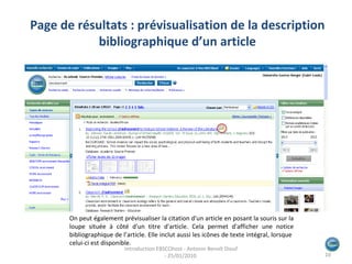 On peut également prévisualiser la citation d'un article en posant la souris sur la loupe située à côté d'un titre d'article. Cela permet d'afficher une notice bibliographique de l’article. Elle inclut aussi les icônes de texte intégral, lorsque  celui-ci est disponible. Page de résultats : prévisualisation de la description bibliographique d’un article Introduction EBSCOhost - Antonin Benoît Diouf - 25/01/2010  