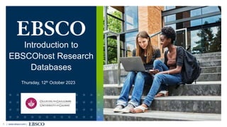 | www.ebsco.com |
1
Introduction to
EBSCOhost Research
Databases
Thursday, 12th October 2023
 