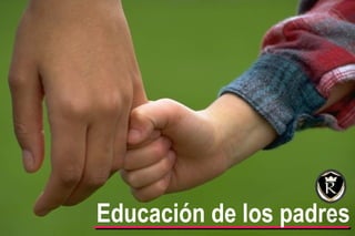 PRE 1.2.1s
             Educación de los padres
                                 © IEF 1
 