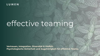 effective teaming
Vertrauen, Integration, Diversität & Vielfalt.
Psychologische Sicherheit und Zugehörigkeit für effektive Teams.
 