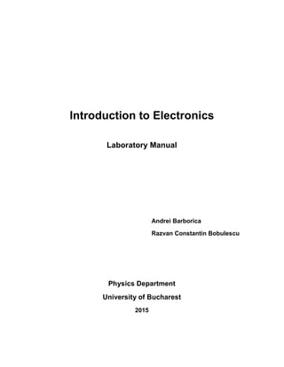 Introduction to Electronics
Laboratory Manual
Andrei Barborica
Razvan Constantin Bobulescu
Physics Department
University of Bucharest
2015
 