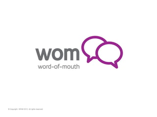 © Copyright / WOM 2012. All rights reserved.
 