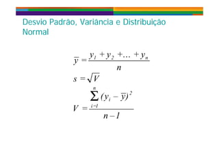 Desvio Padrão, Variância e DistribuiçãoDesvio Padrão, Variância e DistribuiçãoDesvio Padrão, Variância e Distribuição
Normal
Desvio Padrão, Variância e Distribuição
Normal
 