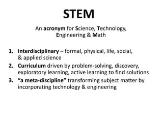 An acronym for Science, Technology,
Engineering & Math
1. Interdisciplinary – formal, physical, life, social,
& applied sc...