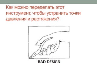 Как можно переделать этот
инструмент, чтобы устранить точки
давления и растяжения?
 