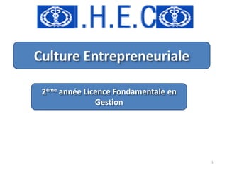 Culture Entrepreneuriale
2éme année Licence Fondamentale en
Gestion

1

 