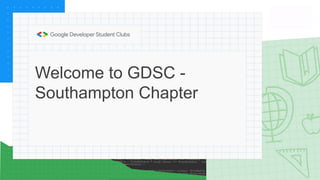 Welcome to GDSC -
Southampton Chapter
 