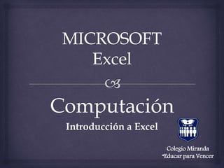 Computación
Introducción a Excel
Colegio Miranda
“Educar para Vencer
 