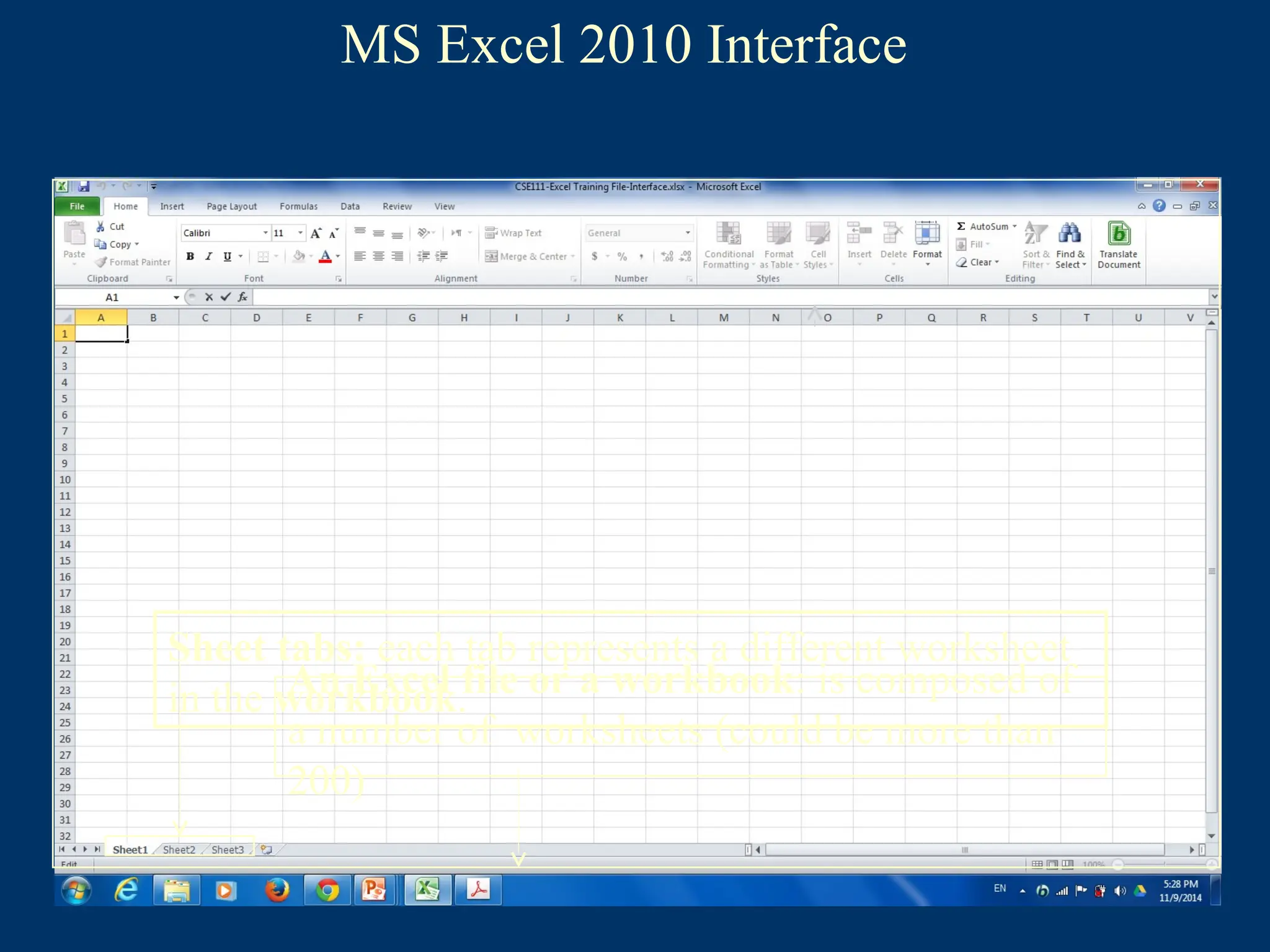 MS Excel 2010 Interface
An Excel file or a workbook: is composed of
a number of worksheets (could be more than
200)
Sheet tabs: each tab represents a different worksheet
in the workbook.
 