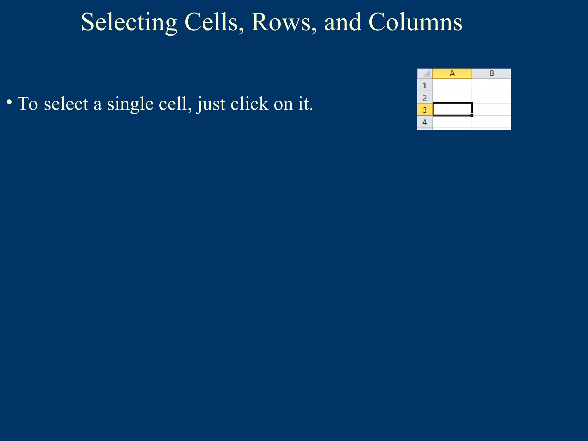 Selecting Cells, Rows, and Columns
• To select a single cell, just click on it.
 