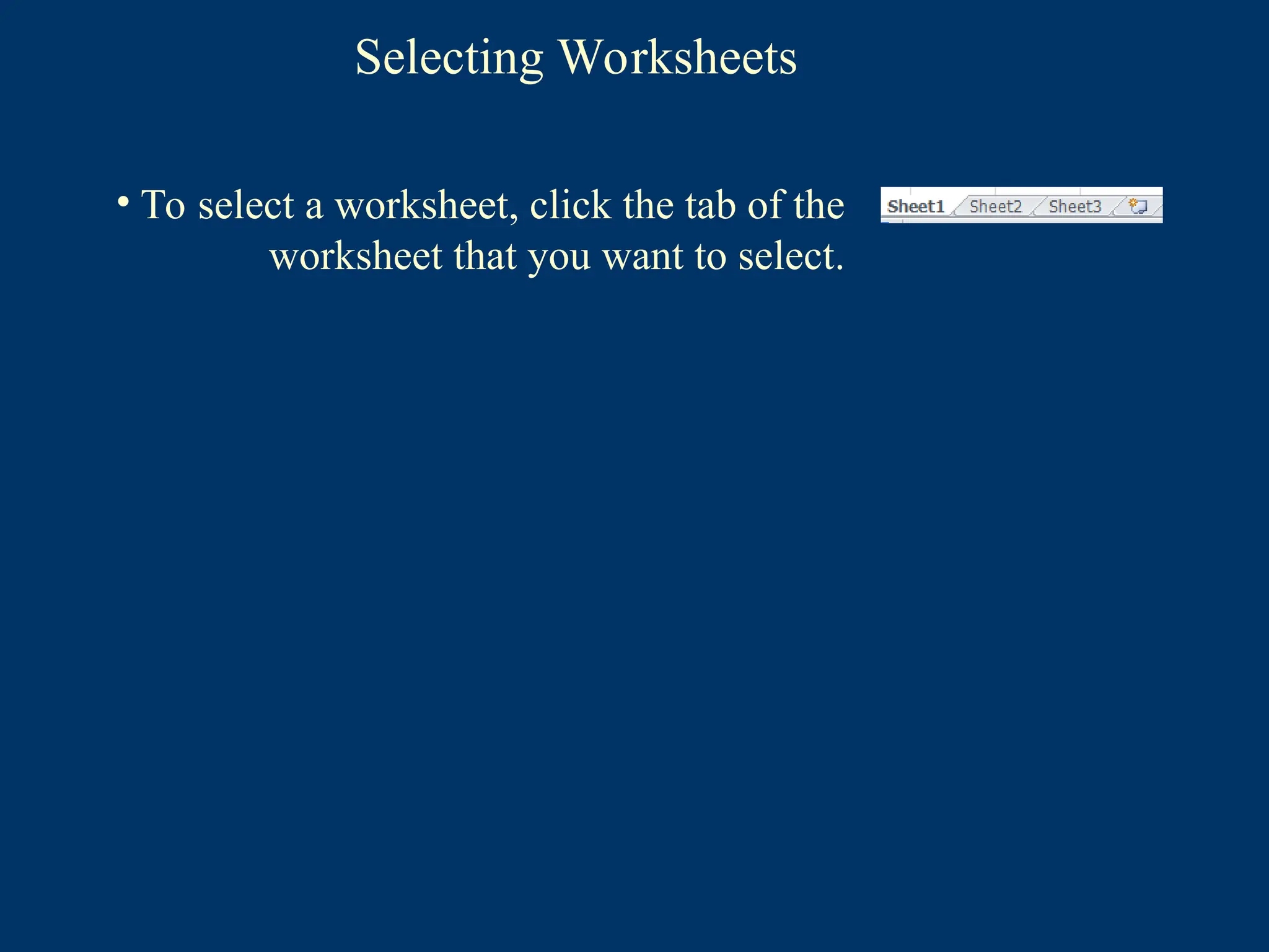 Selecting Worksheets
• To select a worksheet, click the tab of the
worksheet that you want to select.
 