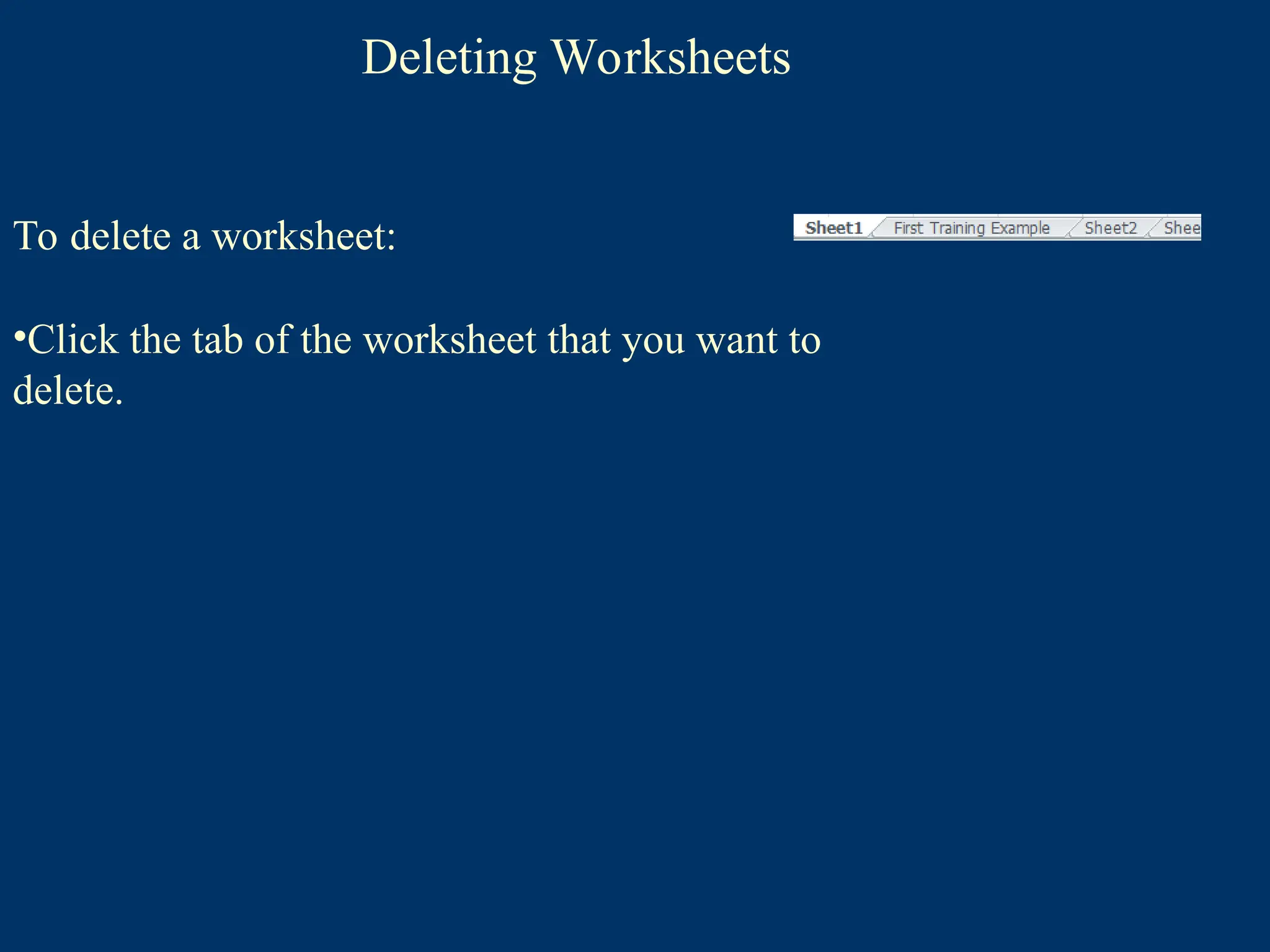 Deleting Worksheets
To delete a worksheet:
•Click the tab of the worksheet that you want to
delete.
 