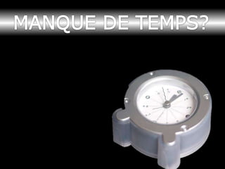 MANQUE DE TEMPS?