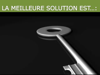 LA MEILLEURE SOLUTION EST…: