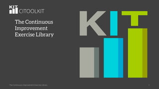 CITOOLKIT
The Continuous
Improvement
Exercise Library
The Continuous Improvement Exercise Library 1
 