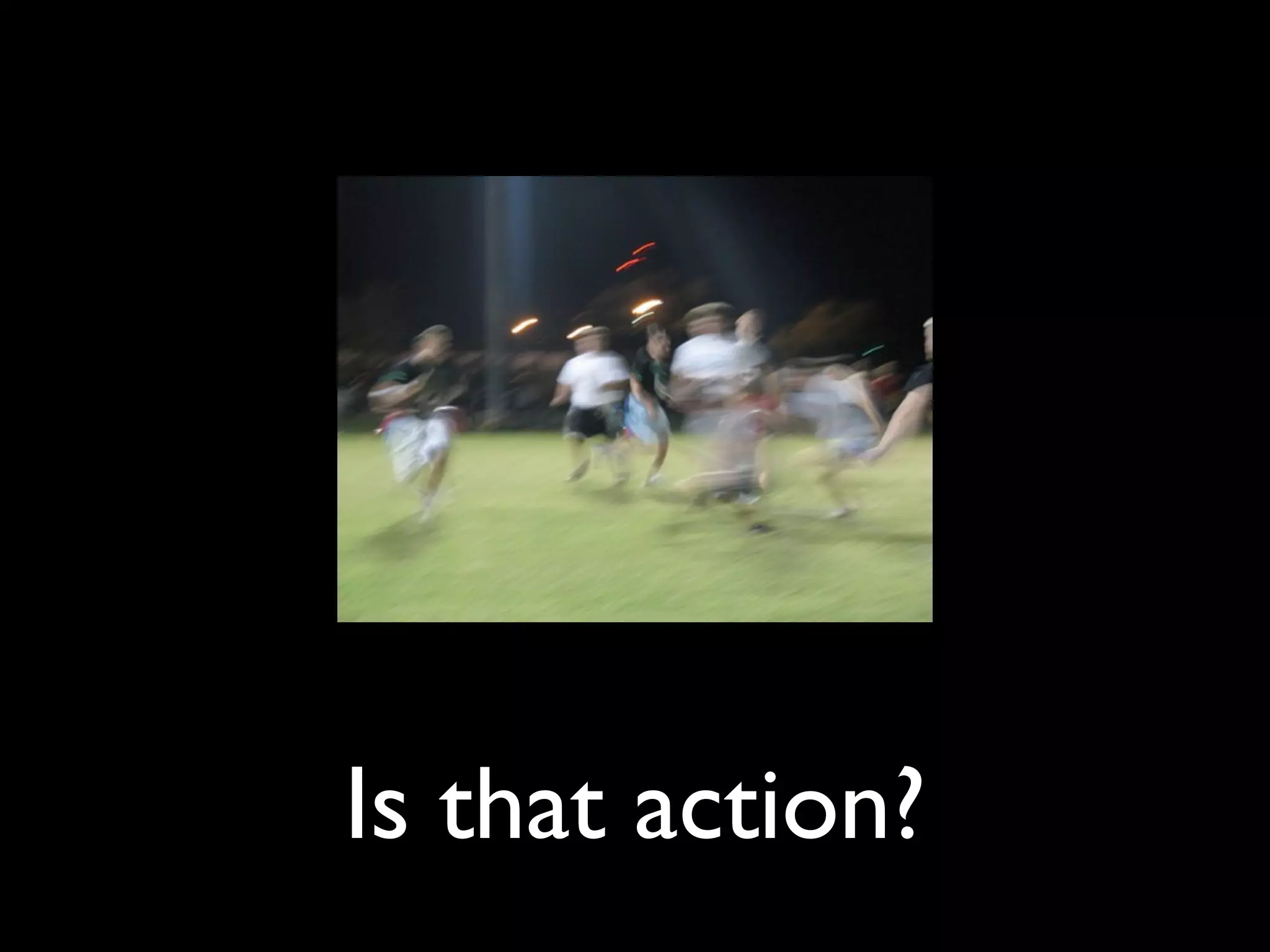 Is that action?
 
