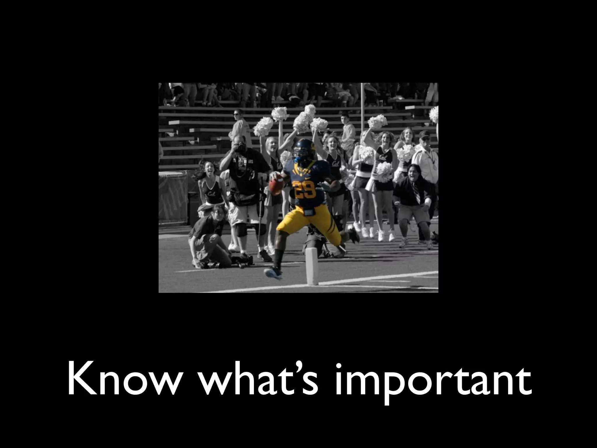 Know what’s important
 