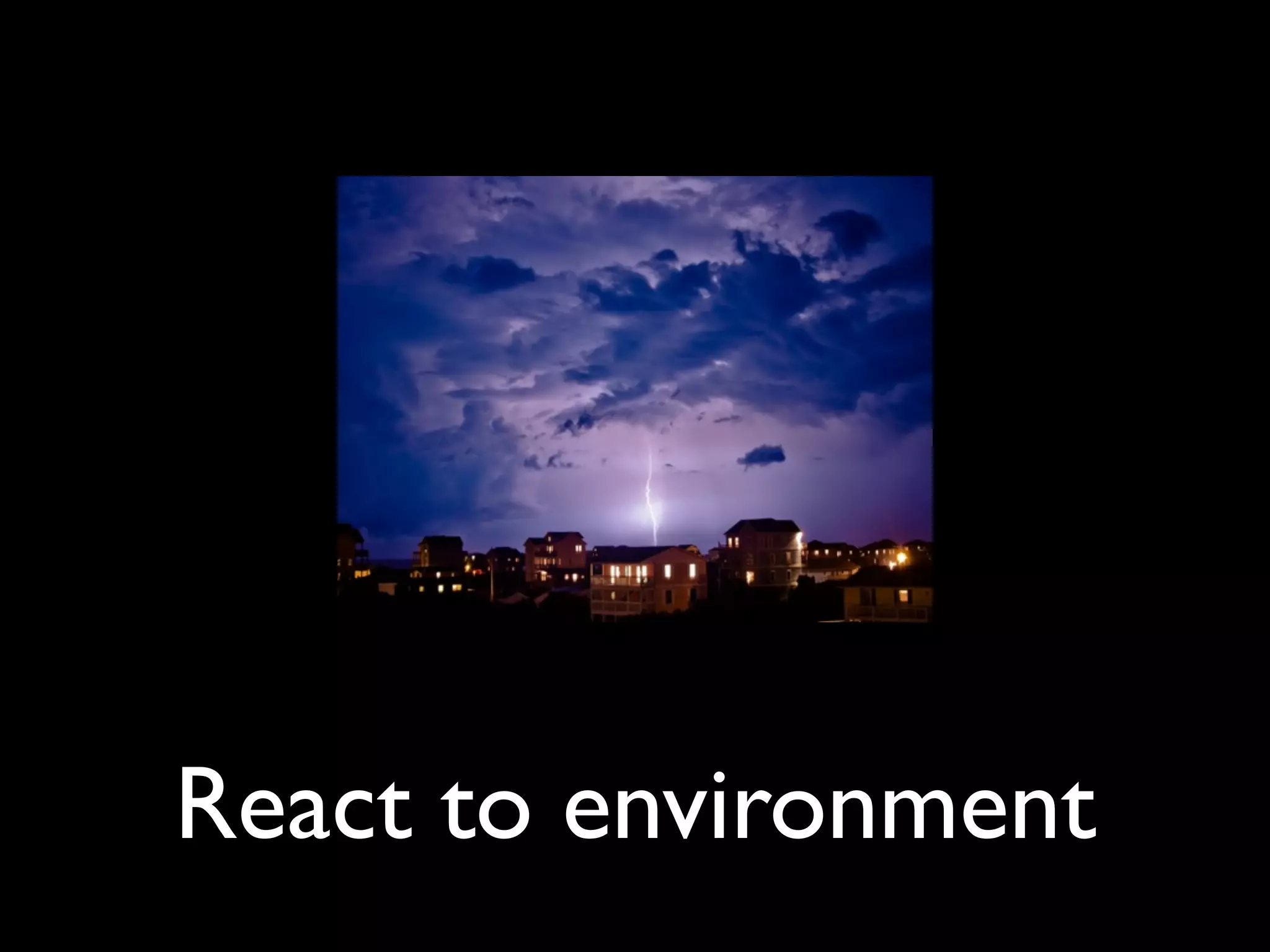React to environment
 
