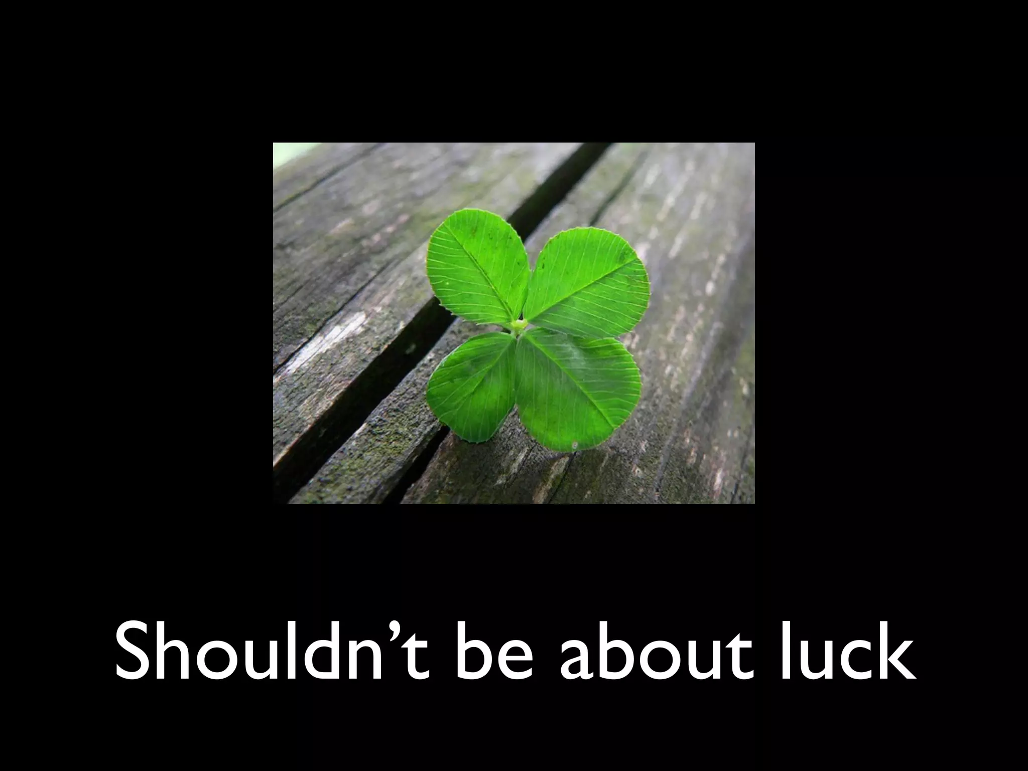 Shouldn’t be about luck
 
