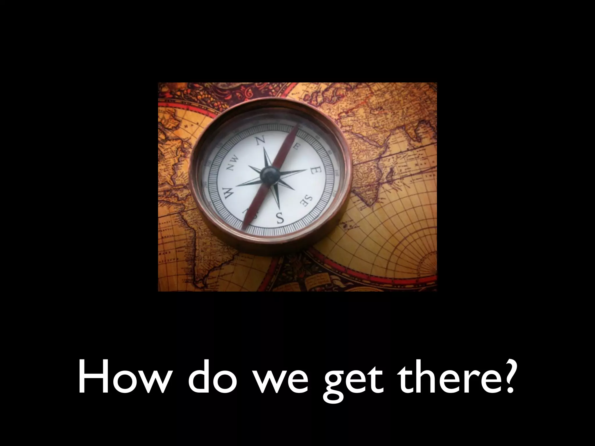 How do we get there?
 