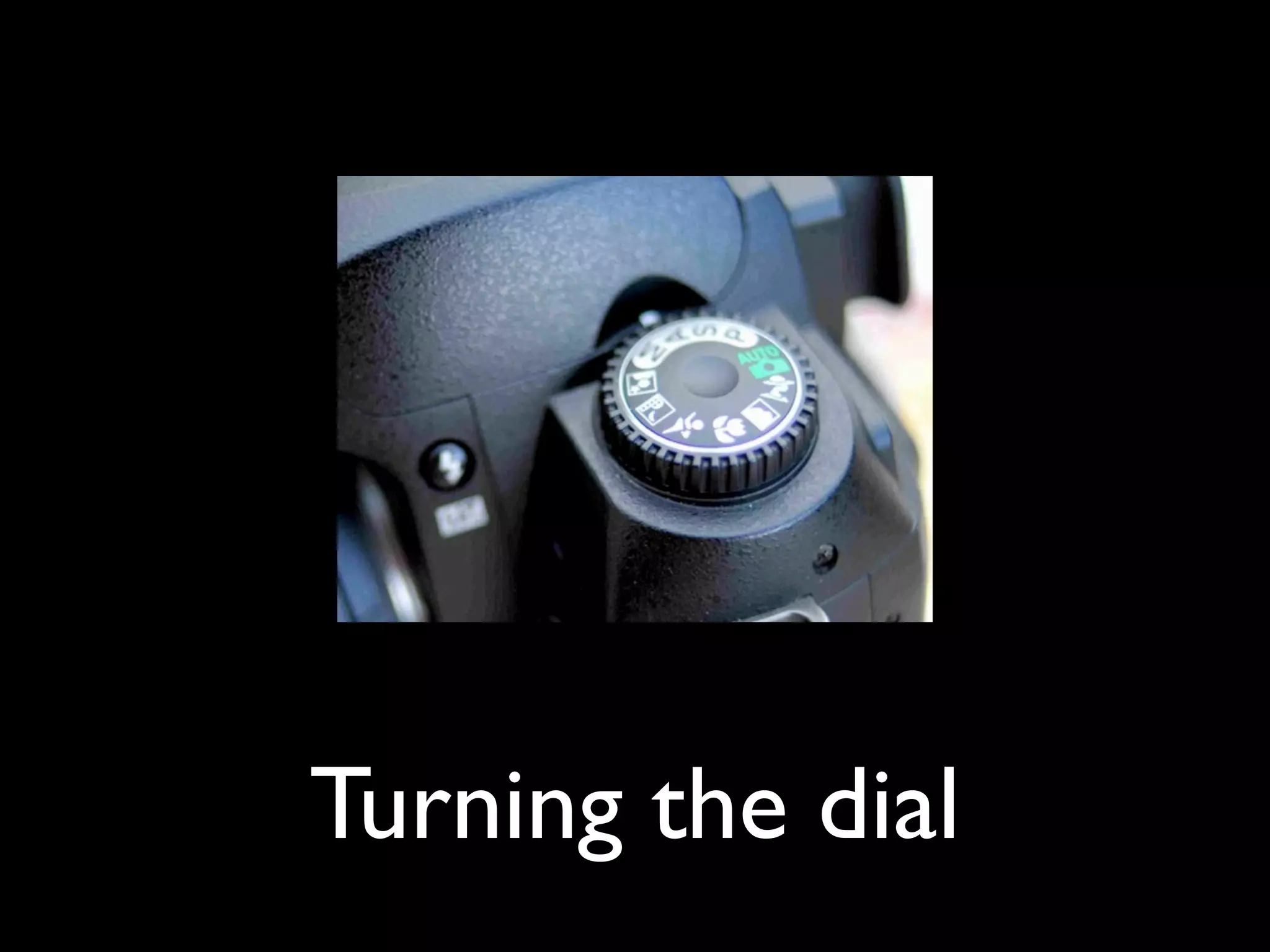 Turning the dial
 