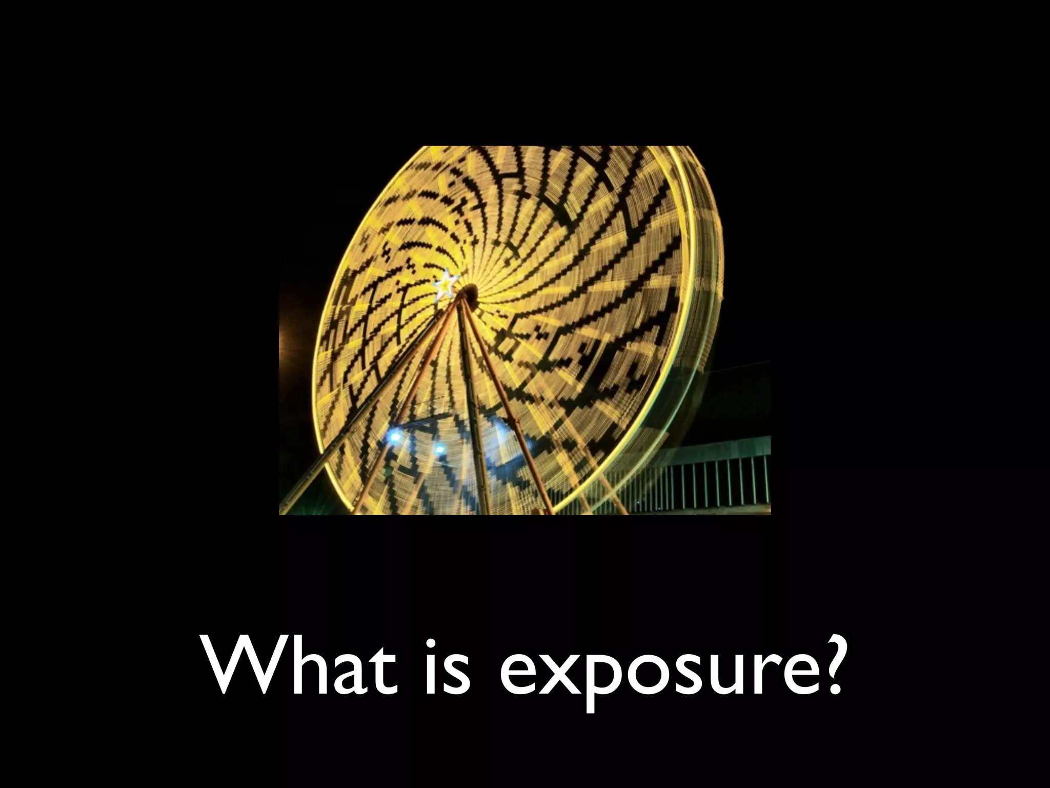 What is exposure?
 