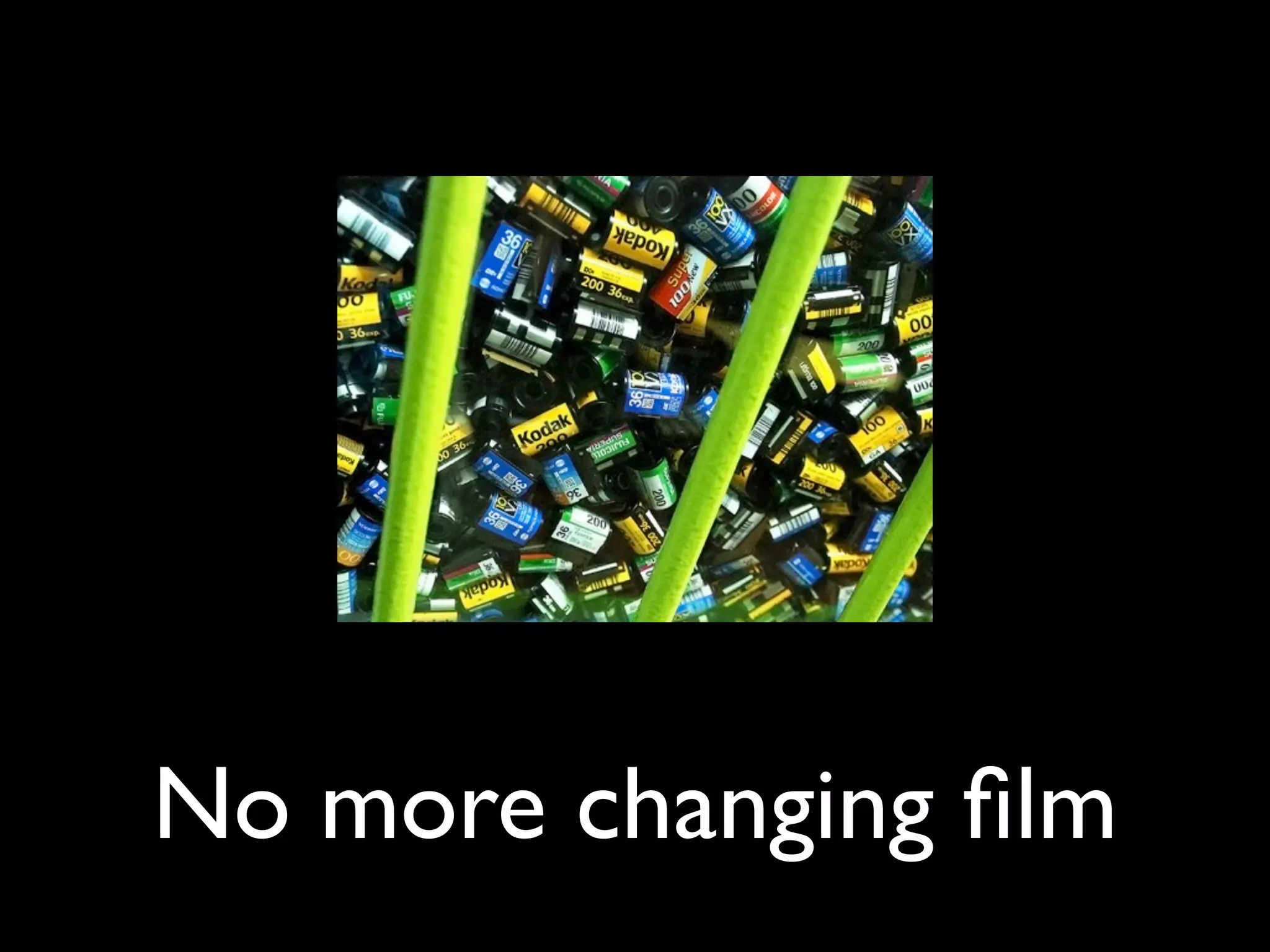 No more changing ﬁlm
 