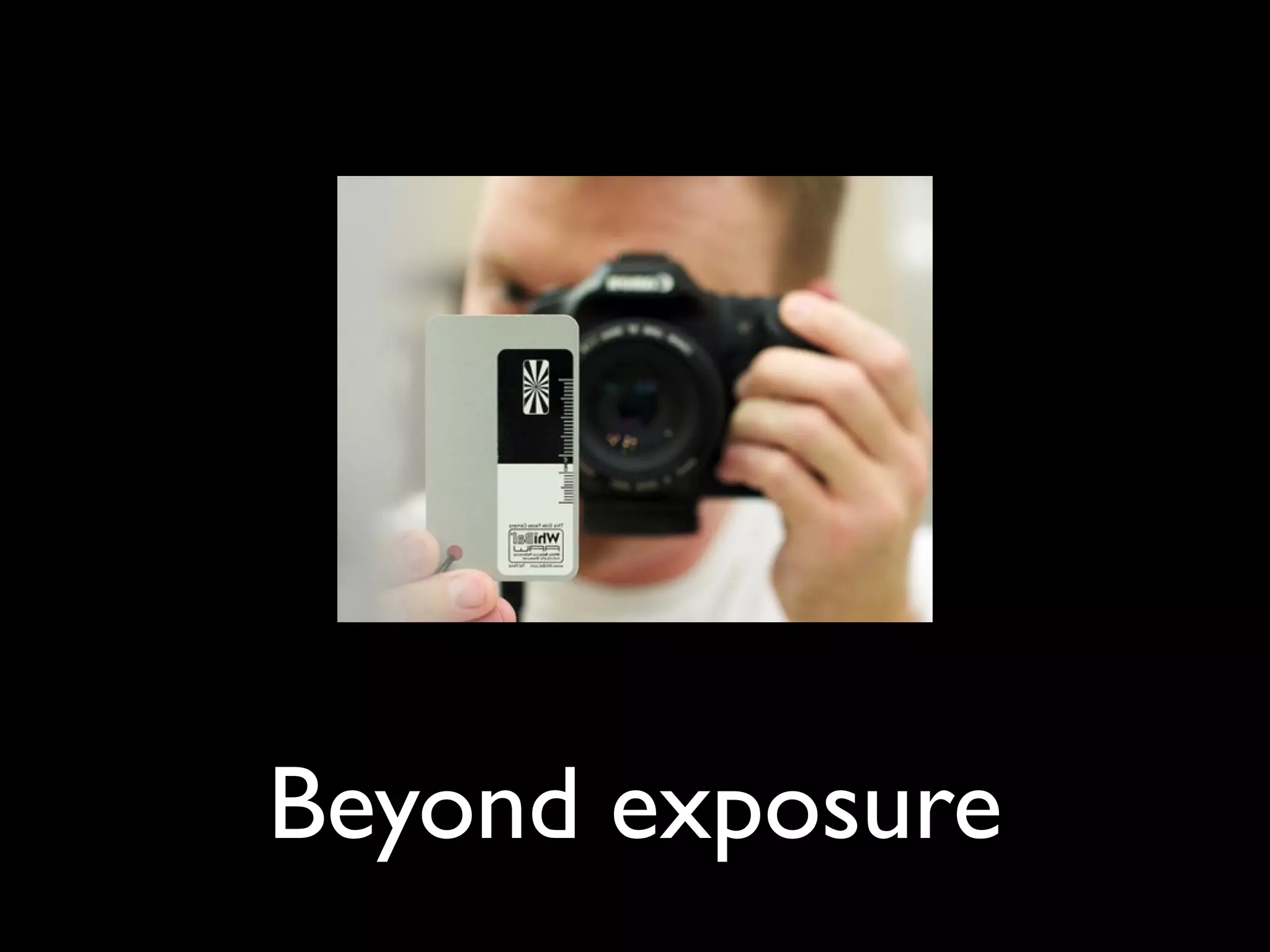 Beyond exposure
 