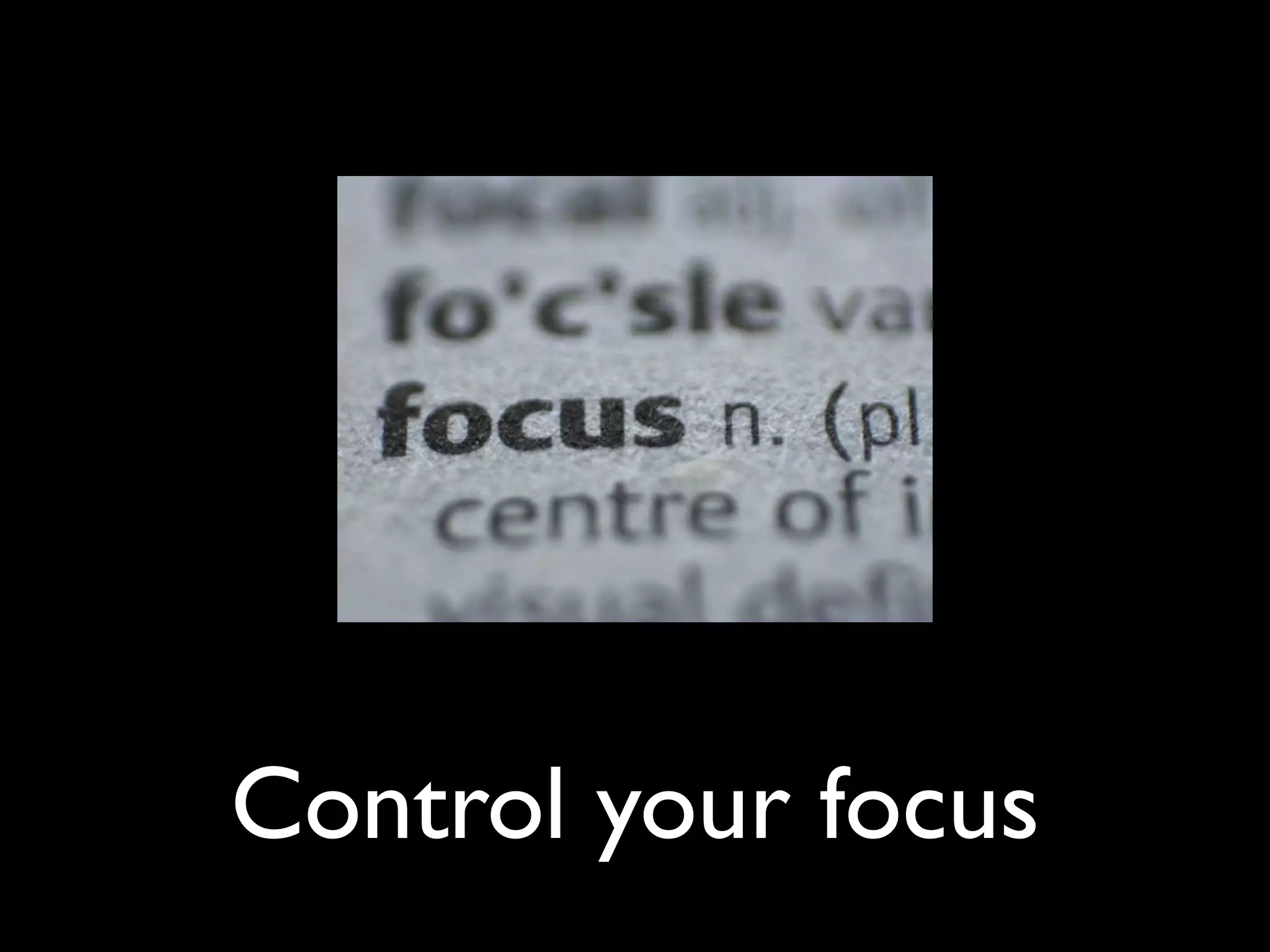 Control your focus
 