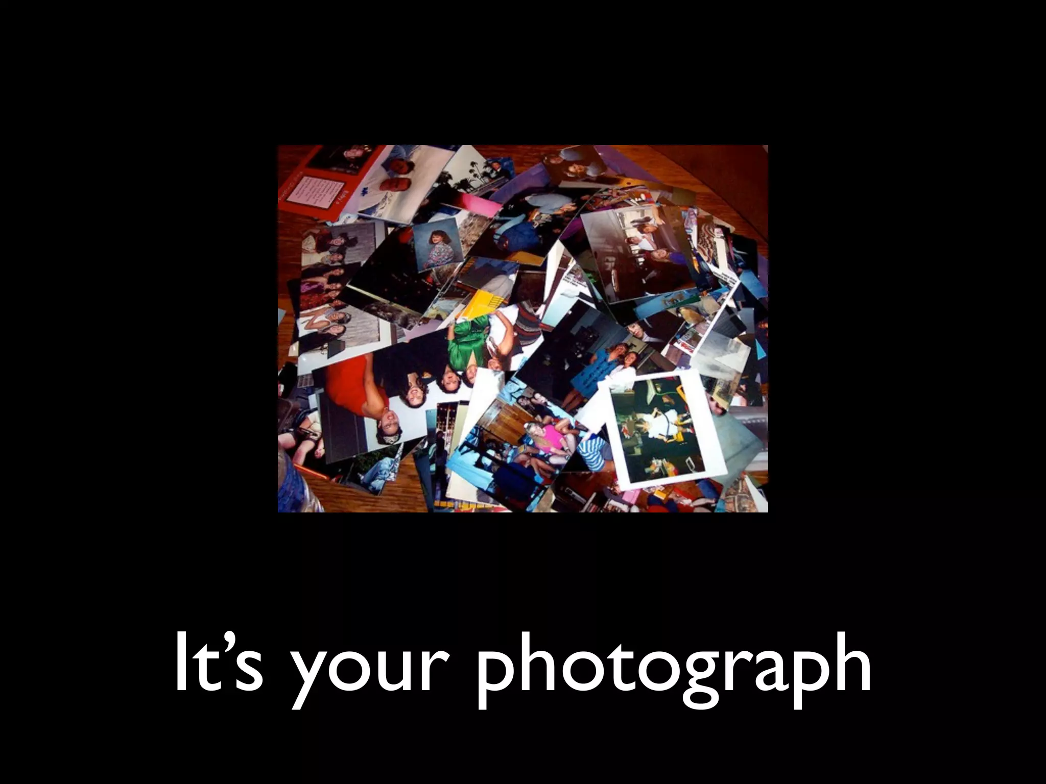 It’s your photograph
 